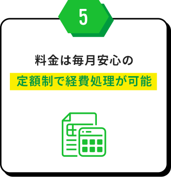 5 料金は毎月安心の定額制で経費処理が可能